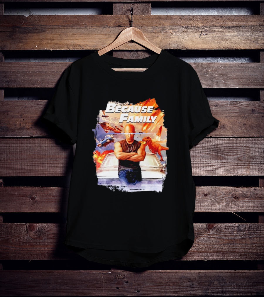 Because Family Dominic Toretto Fast Furious Car Explosion Helicopter Planes Dinosaurs T-Shirt