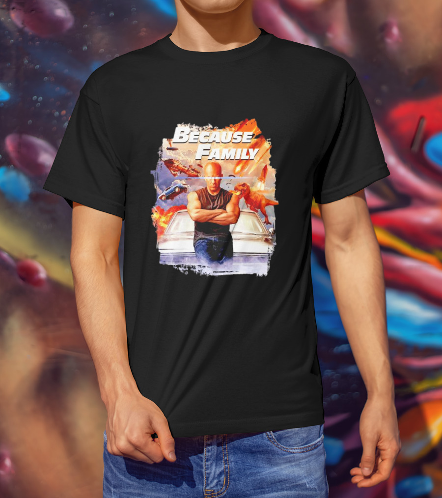 Because Family Dominic Toretto Fast Furious Car Explosion Helicopter Planes Dinosaurs T-Shirt
