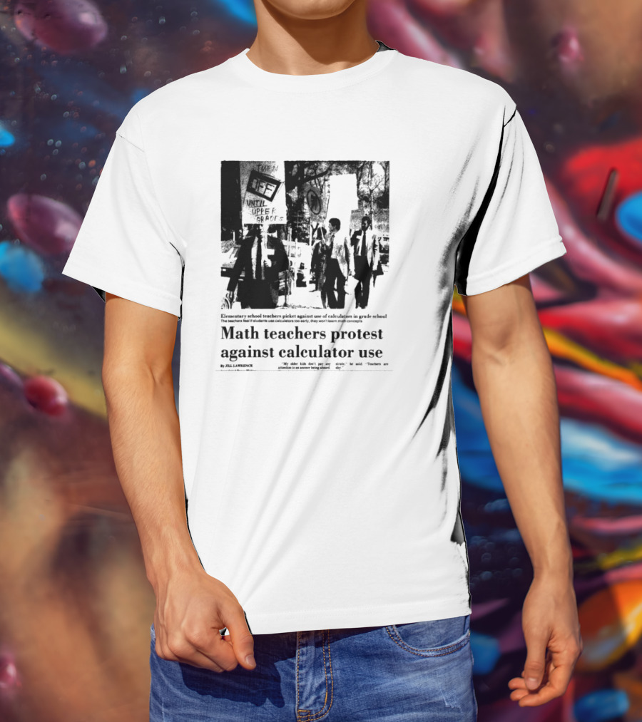 Math Teachers Protest Use Of Calculators In Elementary Schools T-Shirt