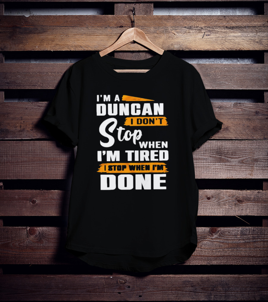 I'm A Duncan I Don't Stop When I'm Tired I Stop When I'm Done T-Shirt