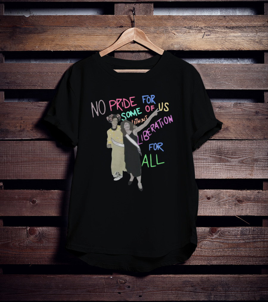 No Pride For Some Of Us Without Liberation For All T-Shirt