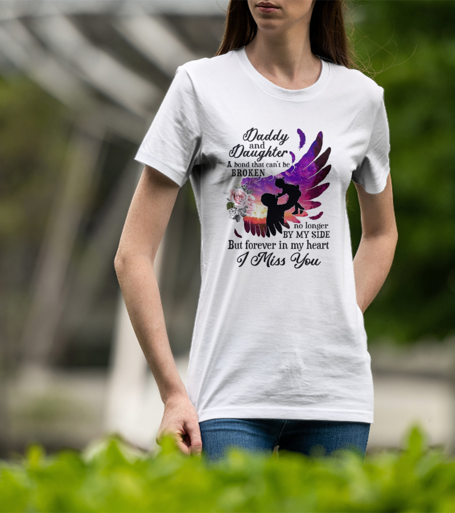 Daddy And Daughter A Bond That Can’t Be Broken I Miss You T-Shirt
