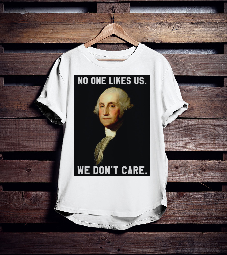 George Washington No One Likes Us We Don't Care T-Shirt