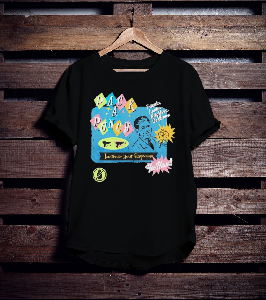 Pack A Punch Friends Ladies Neighbors Gentlemen Increase Your Firepower Yee Haw T-Shirt