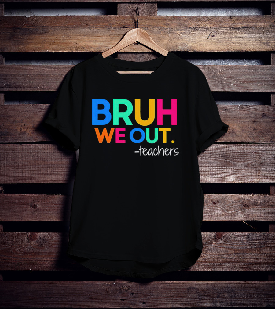 BRUH WE OUT Teachers T-Shirt