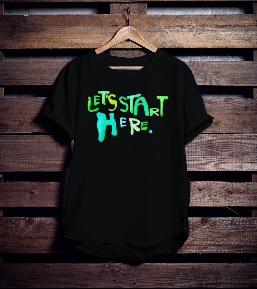 Let’s Start Here T-Shirt