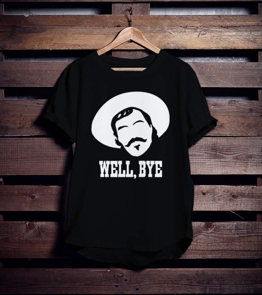 Tombstone Movie Quote Well Bye Western Cowboy Hat Mustache T-Shirt