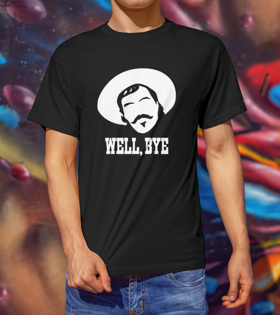 Tombstone Movie Quote Well Bye Western Cowboy Hat Mustache T-Shirt