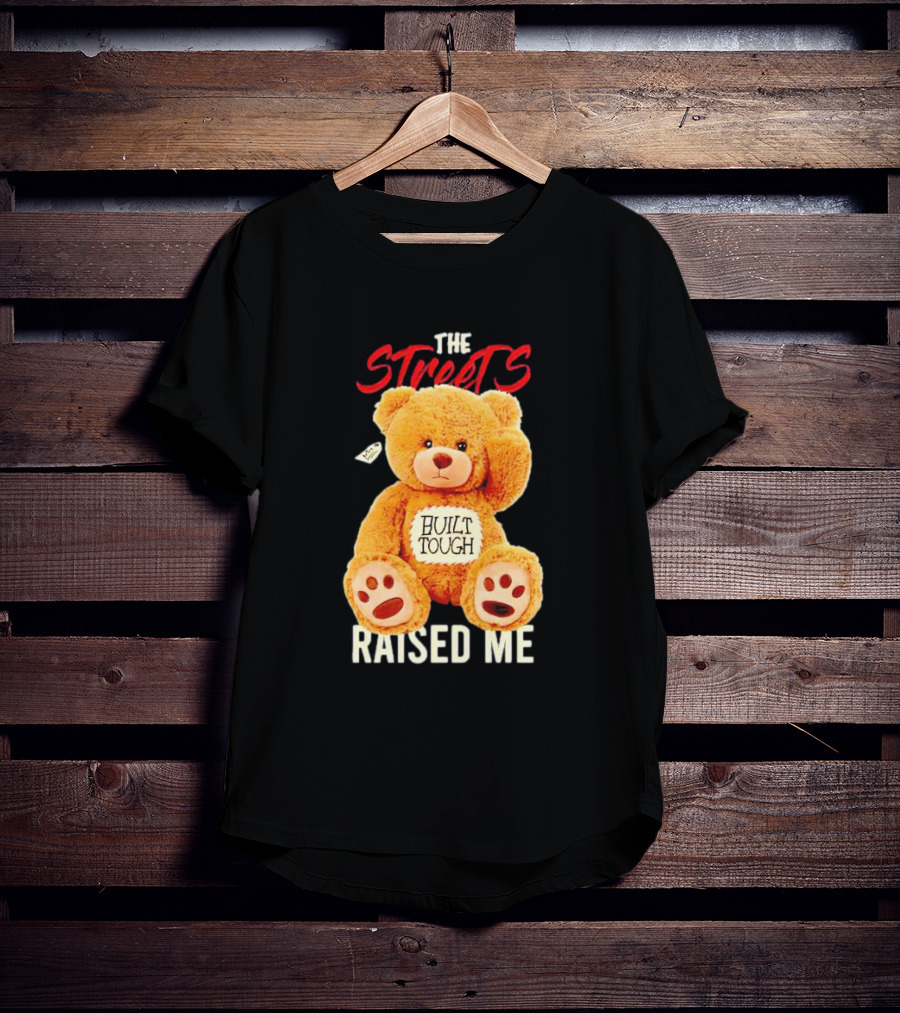 The Streets Built Tough Raised Me Bear T-Shirt
