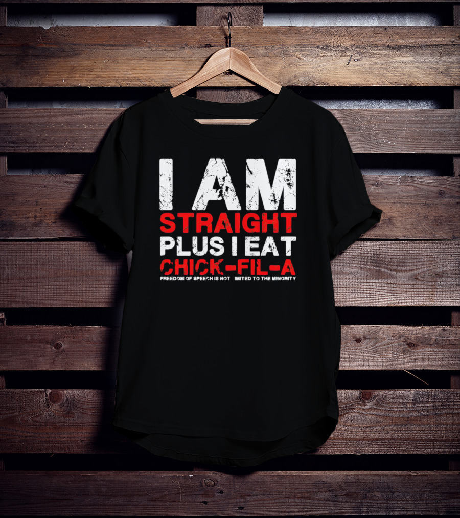 I Am Straight Plus I Eat Chick-fil-A Freedom Of Speech Not Limited To The Minority T-Shirt