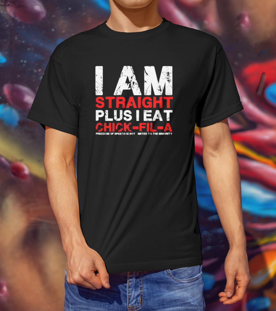 I Am Straight Plus I Eat Chick-fil-A Freedom Of Speech Not Limited To The Minority T-Shirt