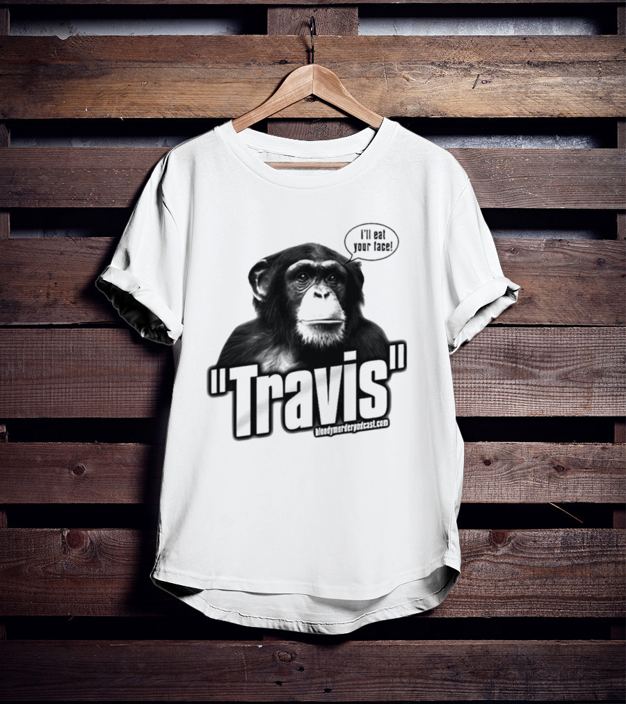 Travis The Chimp I'll Eat Your Face Bloody Murder Podcast T-Shirt