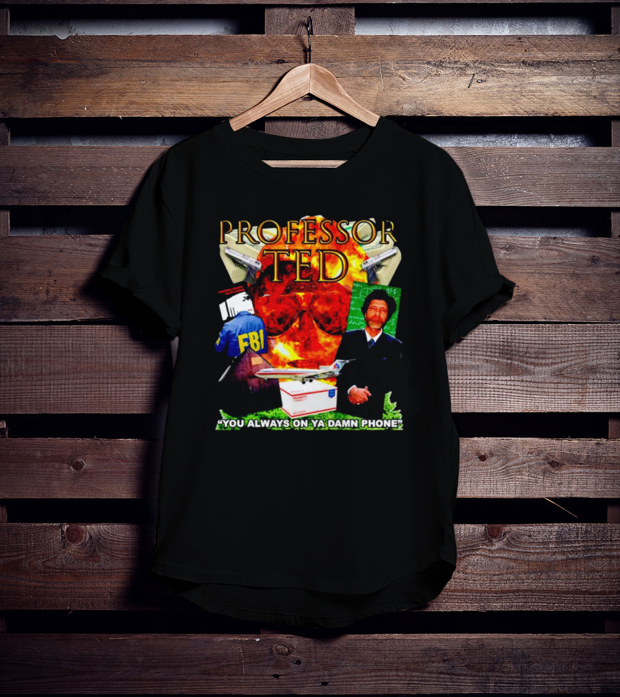 Professor Ted FBI Explosion And Airplane You Always On Ya Damn Phone T-Shirt