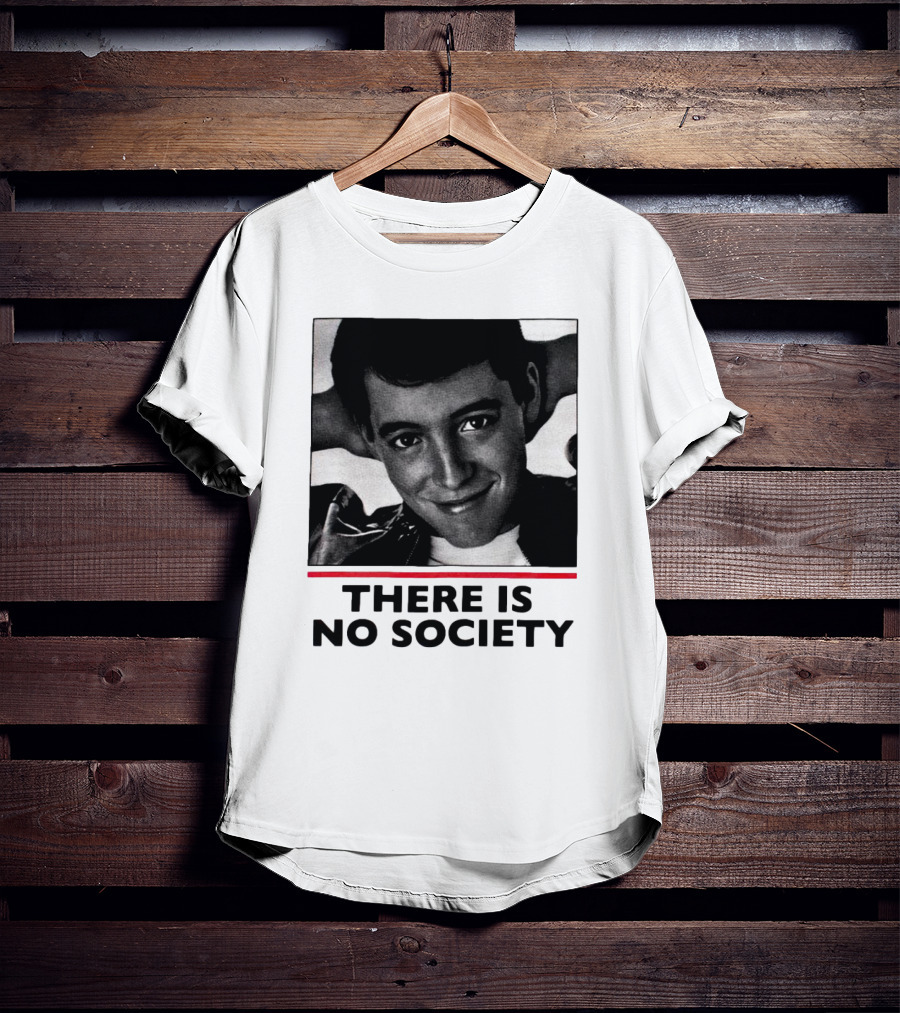 Ferris Bueller There Is No Society T-Shirt