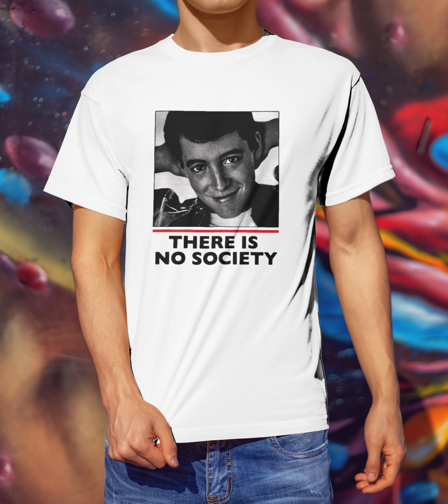 Ferris Bueller There Is No Society T-Shirt