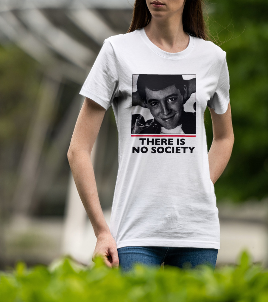Ferris Bueller There Is No Society T-Shirt