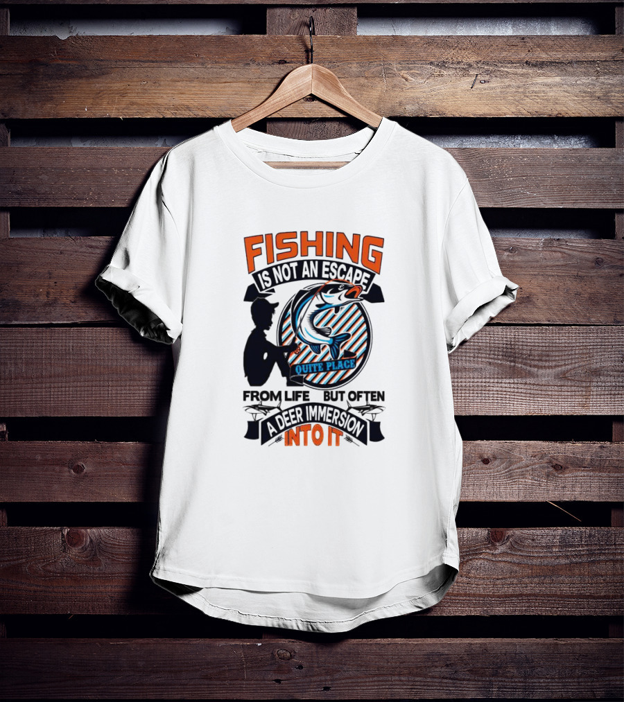 Fishing Is Not An Escape From Life But Often A Quite Place Deer Immersion Into It T-Shirt