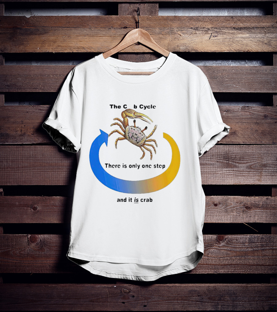 The Crab Cycle There Is Only One Step And It Is Crab T-Shirt
