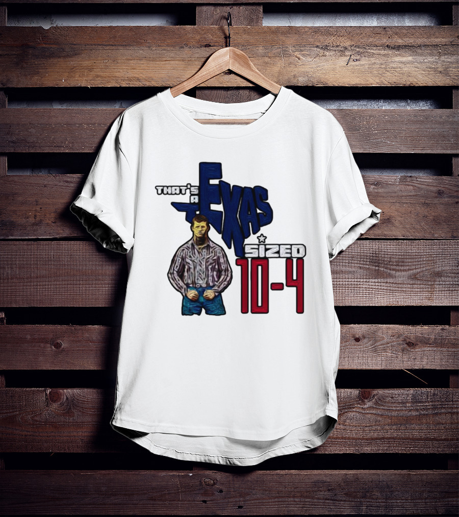 That’s A Texas Sized 10-4 Texas Map Cowboy T-Shirt
