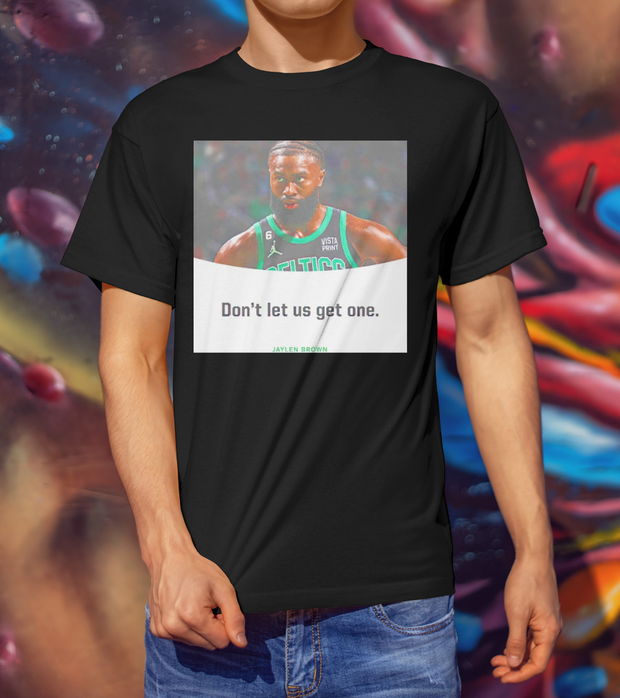 Jaylen Brown Celtics Don't Let Us Get One T-Shirt