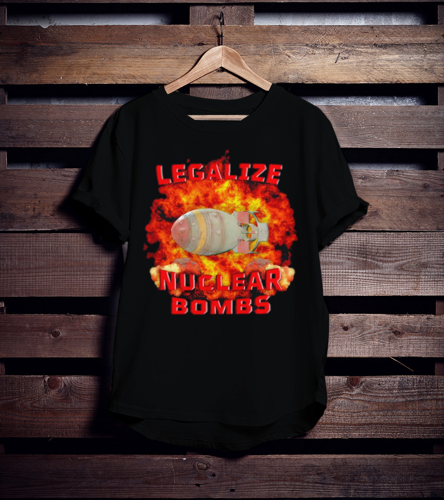 Legalize Nuclear Bombs Fireball Explosion T-Shirt