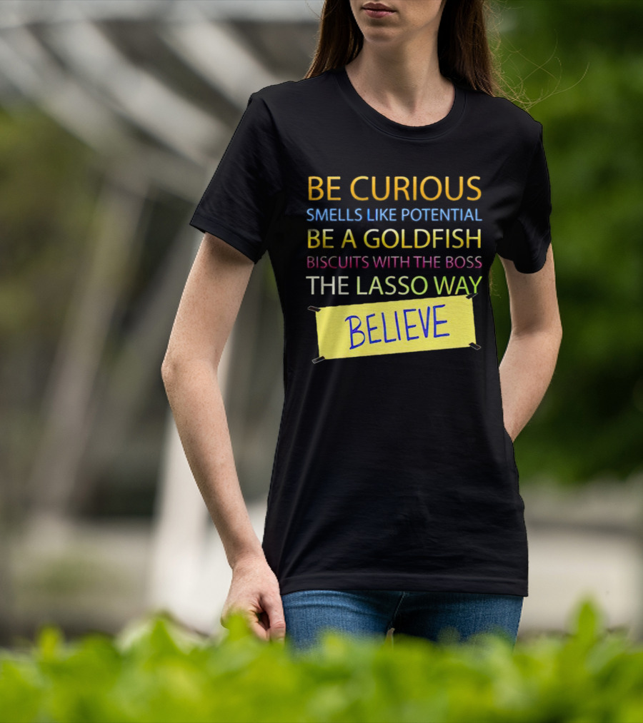 Be Curious Be A Goldfish The Lasso Way Believe T-Shirt