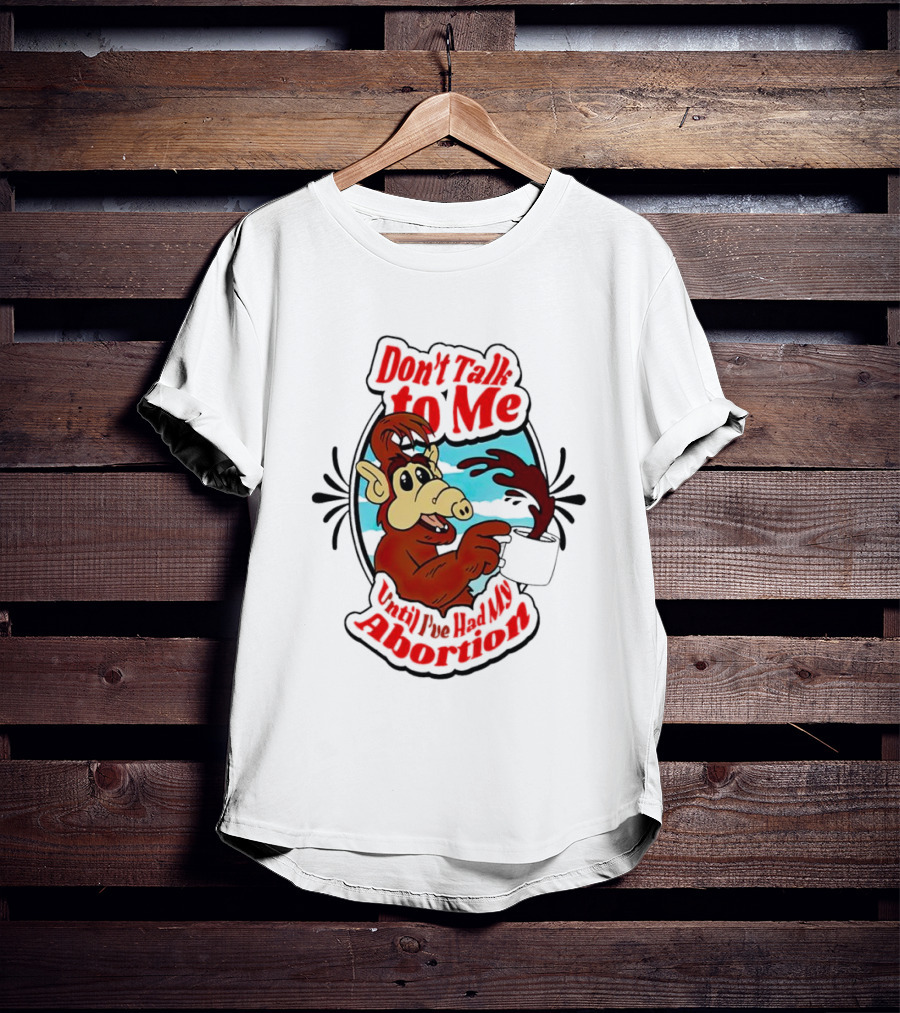 Don’t Talk To Me Until I’ve Had My Abortion Alien Character Holding Coffee T-Shirt
