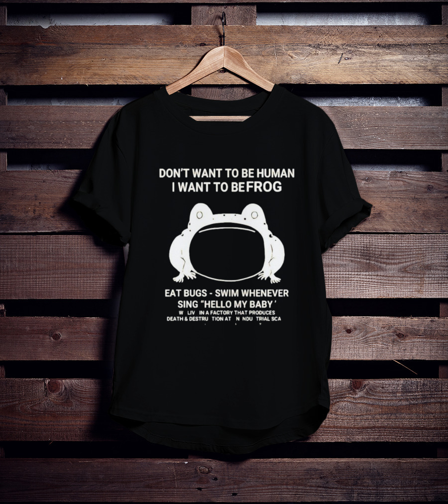 I Want To Be A Frog Eat Bugs Swim Sing Hello My Baby Factory Death Destruction T-Shirt
