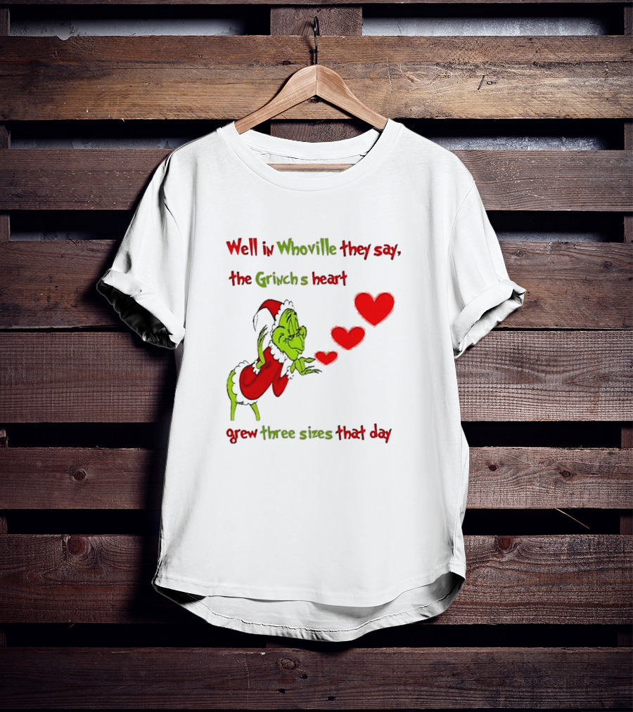 Grinch Well In Whoville They Say The Grinch’s Heart Grew Three Sizes That Day Merry Christmas T-Shirt
