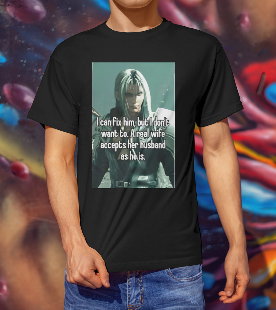 I Can Fix Him But I Don't Want To A Real Wife Accepts Her Husband As He Is T-Shirt