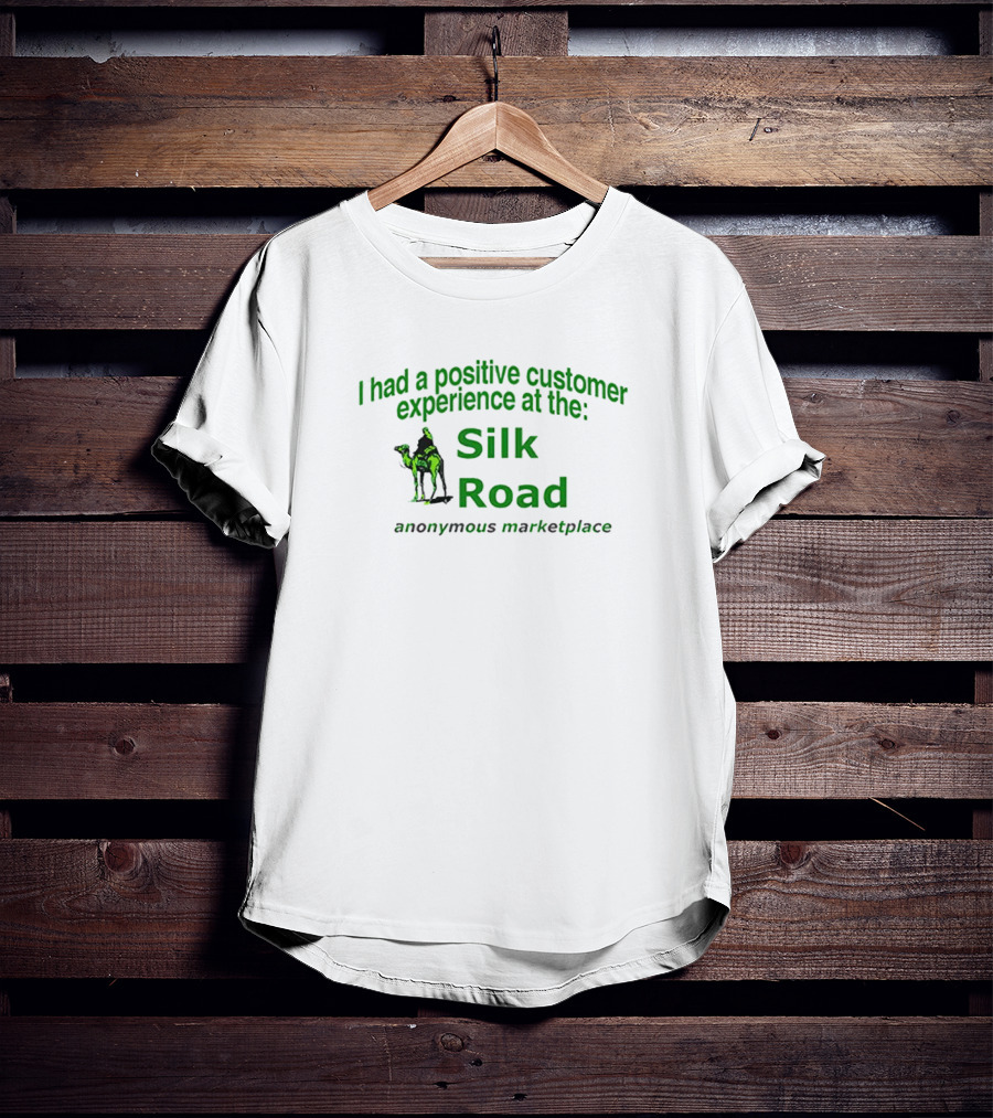 I Had A Positive Customer Experience At The Silk Road Anonymous Marketplace T-Shirt