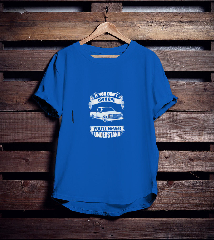 If You Don’t Own One You’ll Never Understand Classic Truck T-Shirt