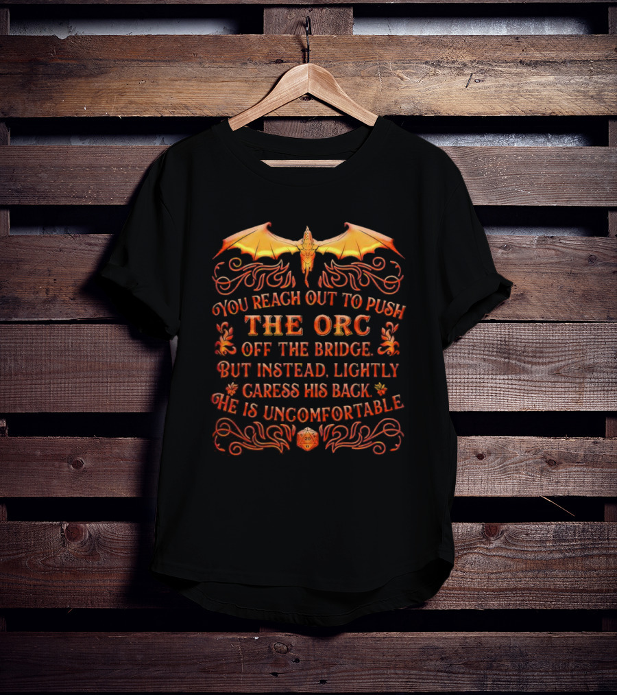 You Reach Out To Push The Orc Off The Bridge But Instead Lightly Caress His Back He Is Uncomfortable T-Shirt