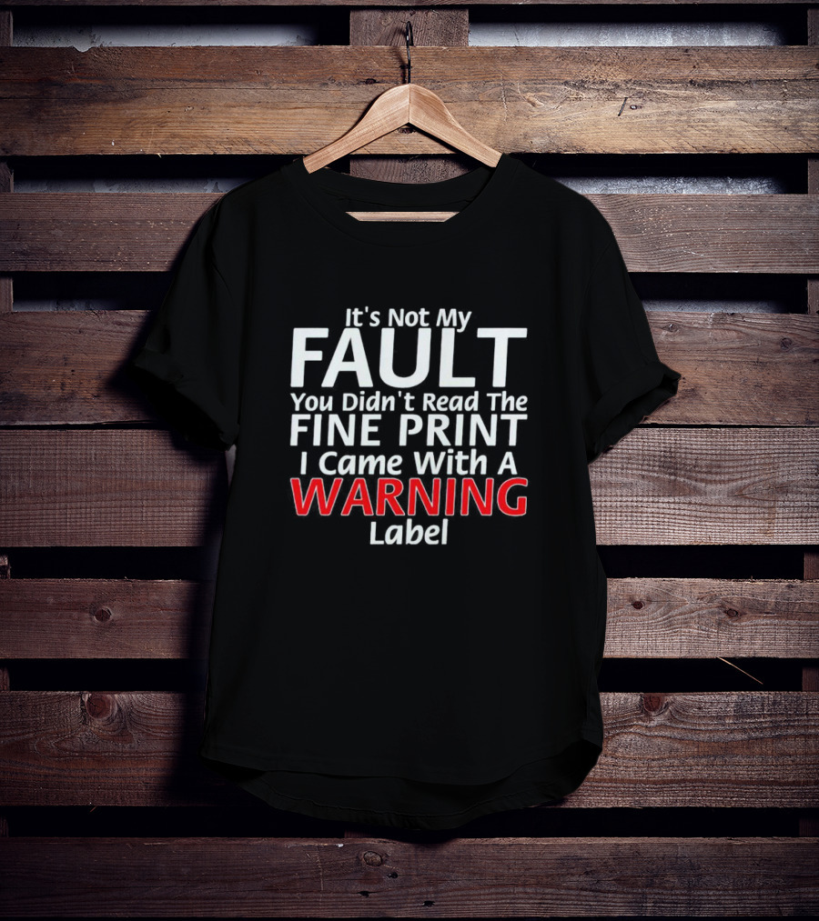 I Came With A Warning Label It's Not My Fault You Didn't Read The Fine Print T-Shirt