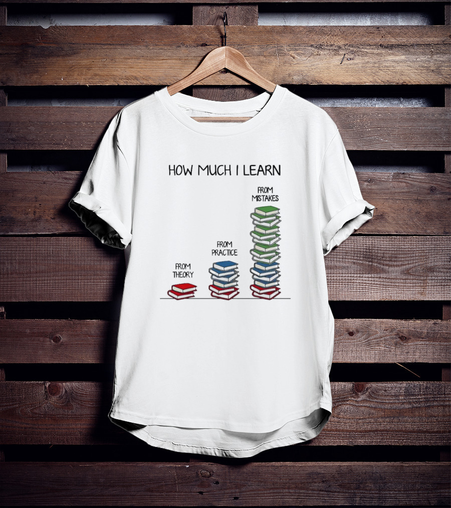 How Much I Learn From Theory Practice Mistakes T-Shirt