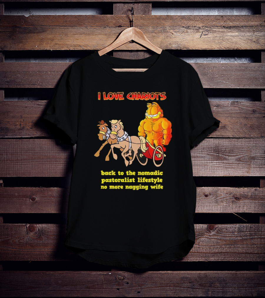 I Love Chariots Garfield Back To The Nomadic Pastoralist Lifestyle No More Nagging Wife T-Shirt