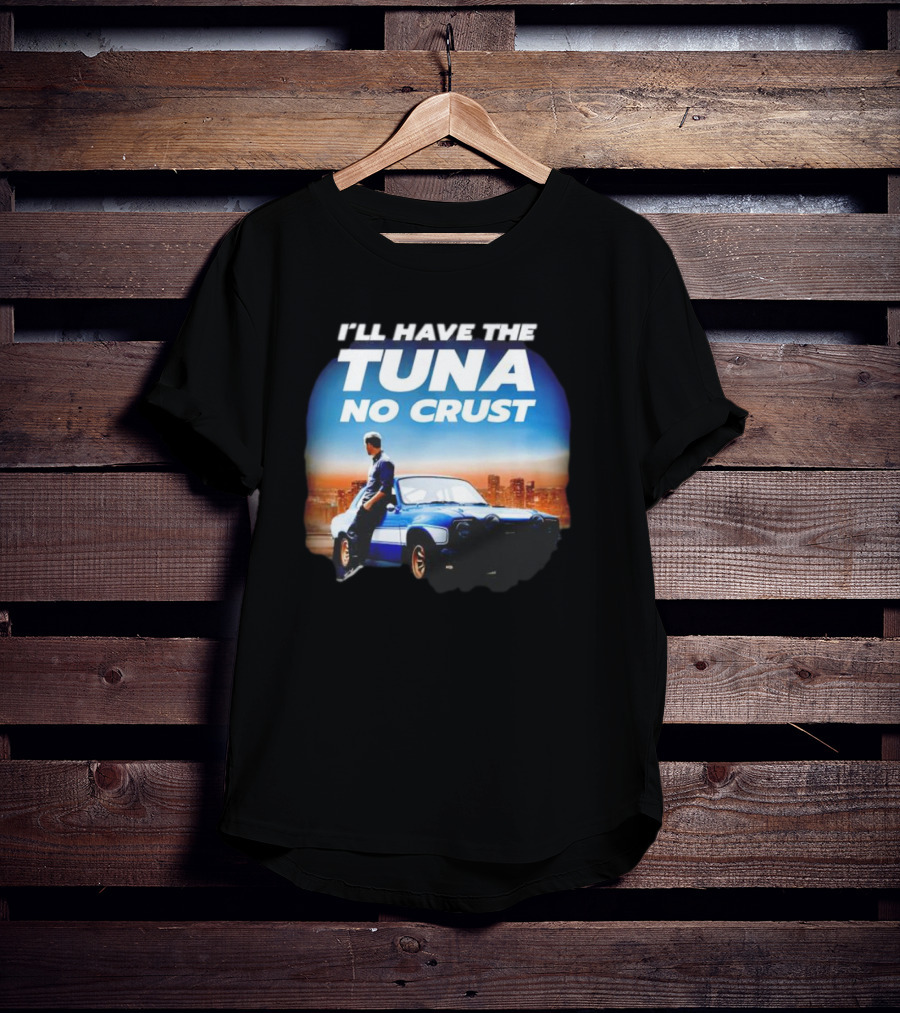 I'll Have The Tuna No Crust Fast And Furious Car Scene T-Shirt