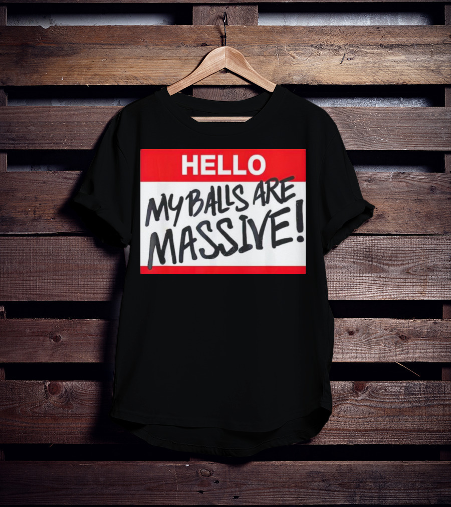 HELLO My Balls Are Massive T-Shirt