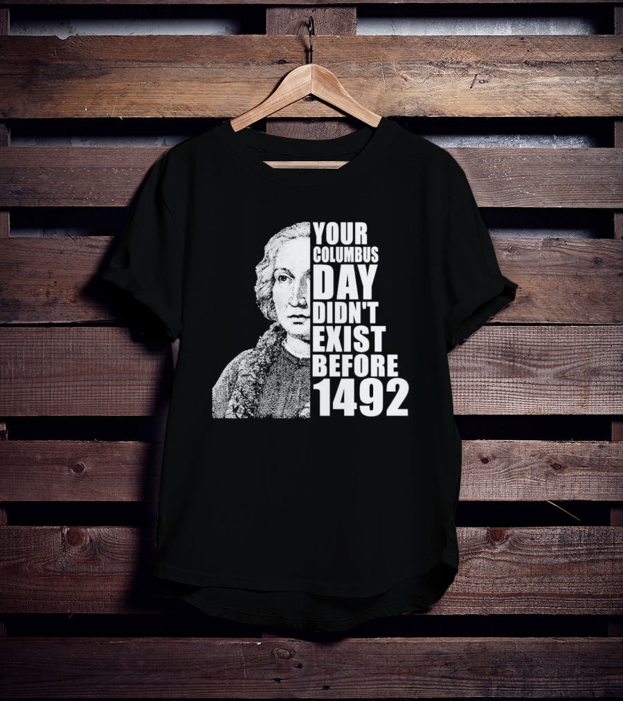 Your Columbus Day Didn't Exist Before 1492 Vintage T-Shirt