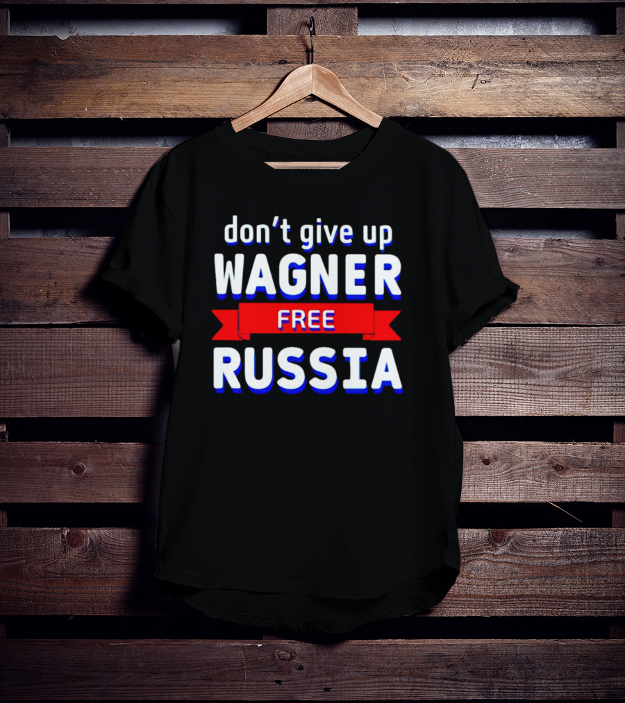 Don't Give Up Wagner Free Russia T-Shirt