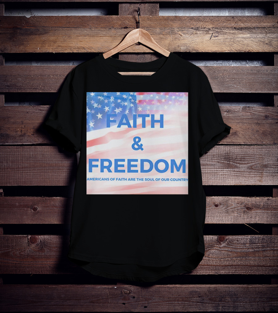 Faith And Freedom Americans Of Faith Are The Soul Of Our Country USA Flag T-Shirt