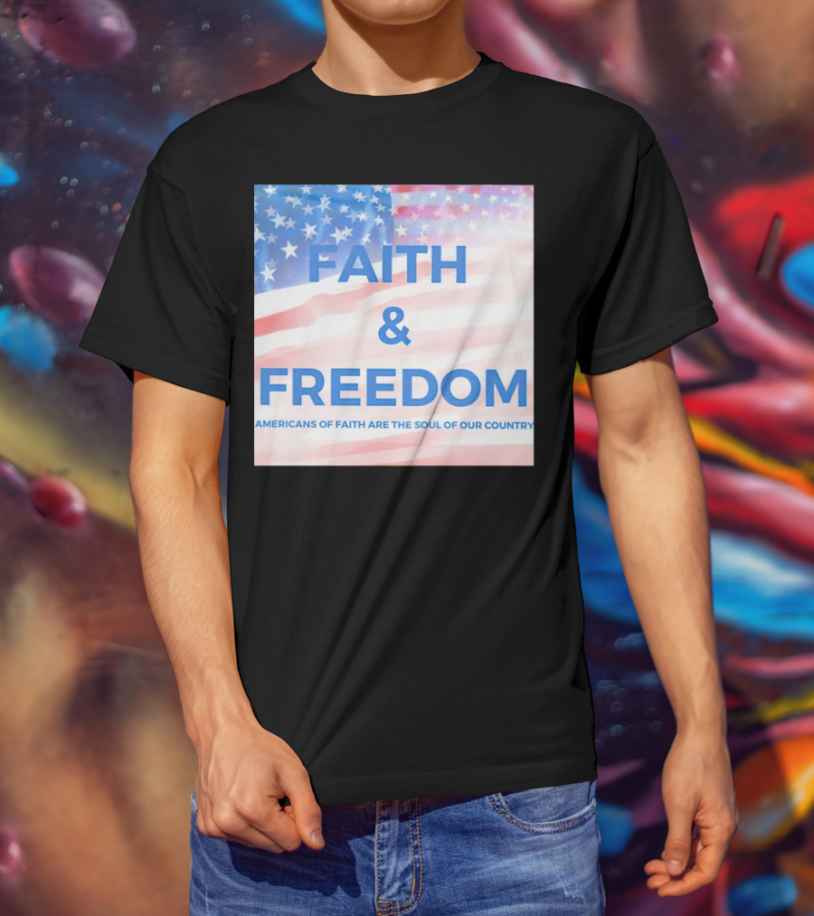 Faith And Freedom Americans Of Faith Are The Soul Of Our Country USA Flag T-Shirt