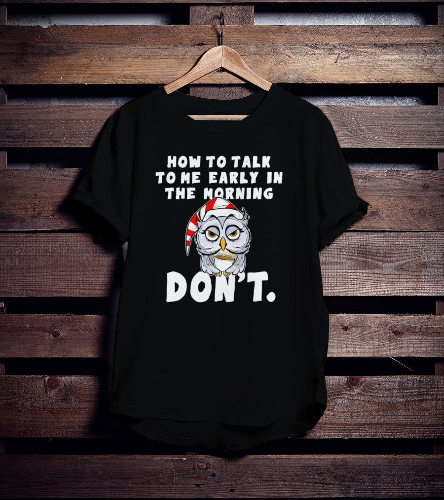 How To Talk To Me Early In The Morning Don't Owl With Sleeping Cap T-Shirt