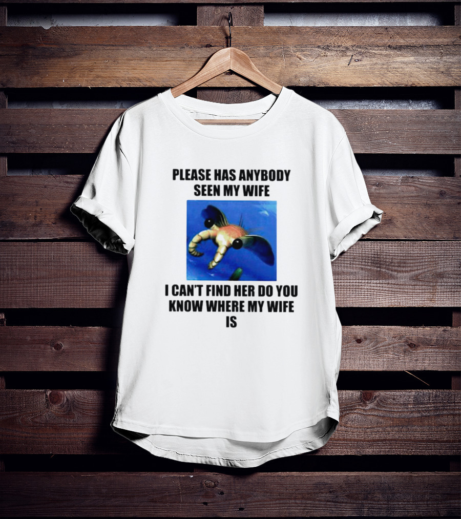 Please Has Anybody Seen My Wife I Can't Find Her Do You Know Where My Wife Is T-Shirt