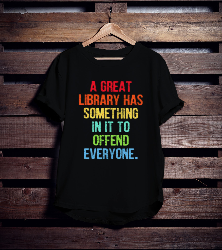 A Great Library Has Something In It To Offend Everyone Rainbow Pride T-Shirt