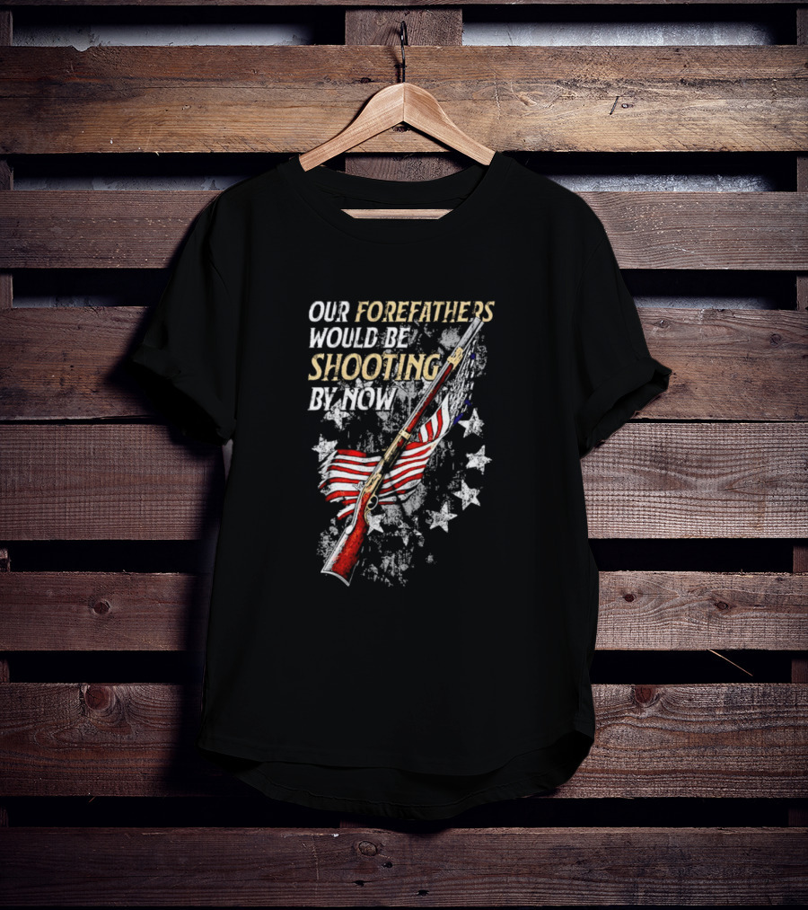 Our Forefathers Would Be Shooting By Now American Flag Vintage Rifle Stars T-Shirt