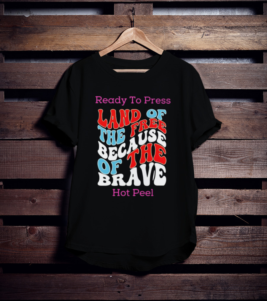 Ready To Press Land Of The Free Because Of The Brave Hot Peel T-Shirt