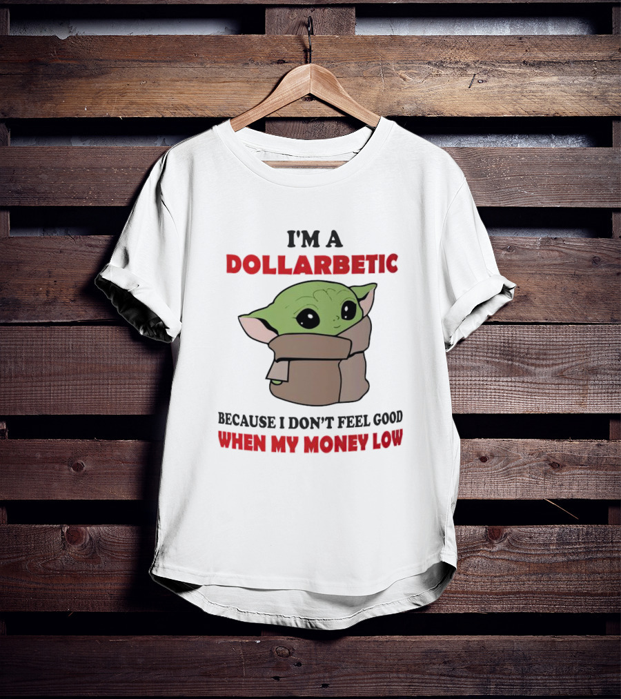Baby Yoda I'm A Dollarbetic When My Money Low T-Shirt