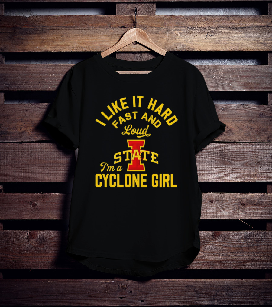 I Like It Hard Fast And Loud I’m A Cyclone Girl Iowa State T-Shirt