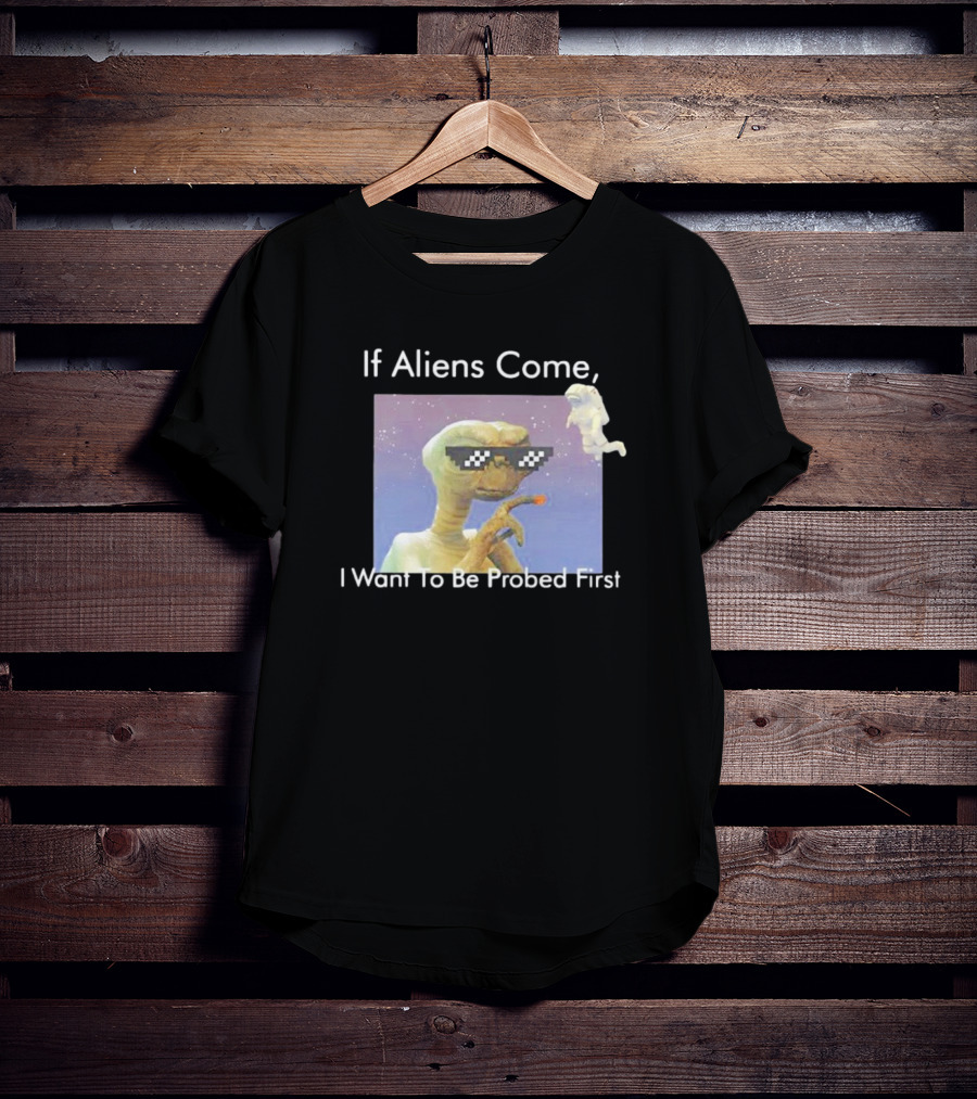 If Aliens Come I Want To Be Probed First Cool Sunglasses Alien T-Shirt